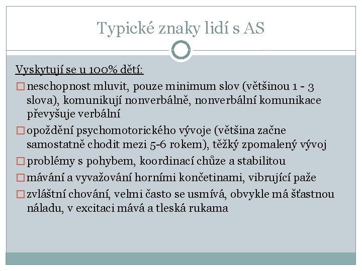 Typické znaky lidí s AS Vyskytují se u 100% dětí: � neschopnost mluvit, pouze