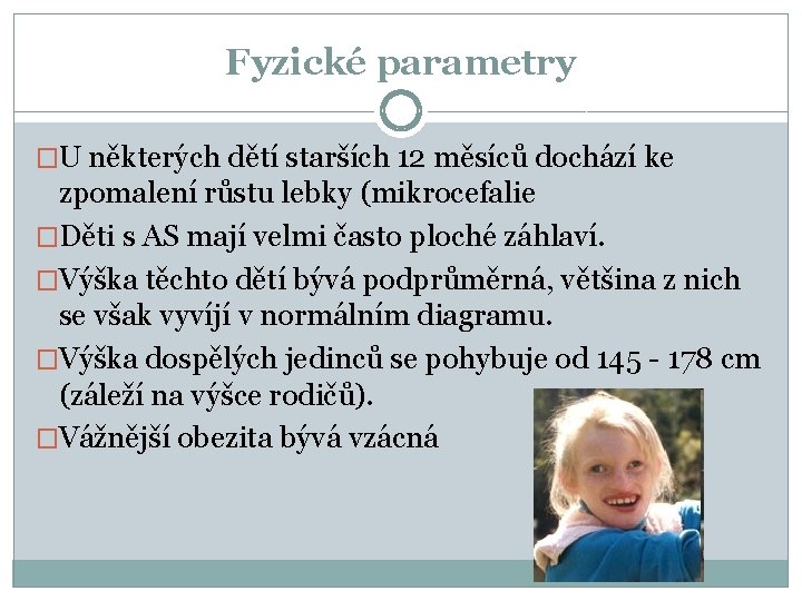 Fyzické parametry �U některých dětí starších 12 měsíců dochází ke zpomalení růstu lebky (mikrocefalie