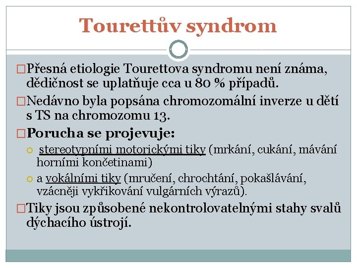 Tourettův syndrom �Přesná etiologie Tourettova syndromu není známa, dědičnost se uplatňuje cca u 80