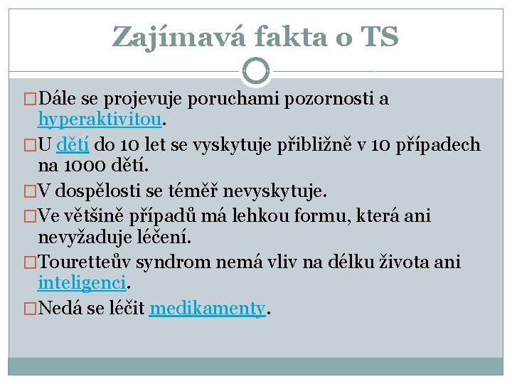 Zajímavá fakta o TS �Dále se projevuje poruchami pozornosti a hyperaktivitou. �U dětí do