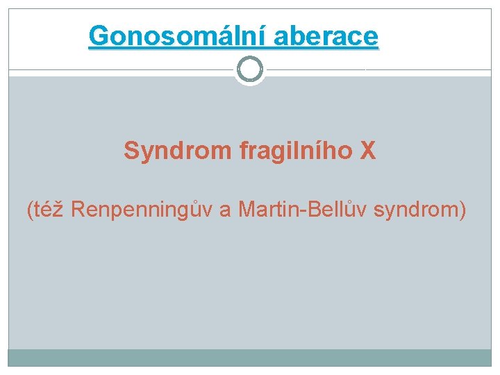 Gonosomální aberace Syndrom fragilního X (též Renpenningův a Martin-Bellův syndrom) 