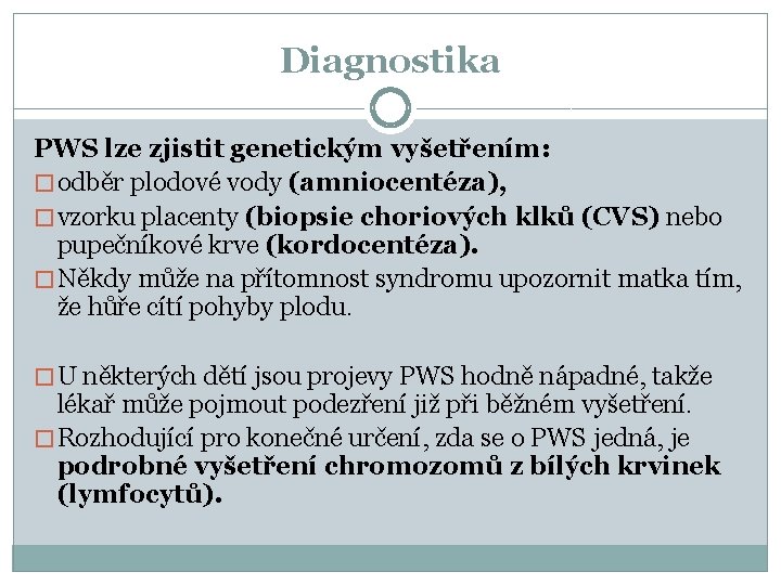 Diagnostika PWS lze zjistit genetickým vyšetřením: � odběr plodové vody (amniocentéza), � vzorku placenty