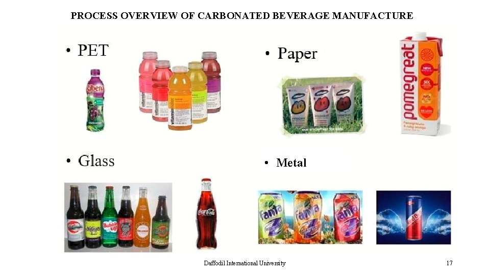 PROCESS OVERVIEW OF CARBONATED BEVERAGE MANUFACTURE • Metal Daffodil International University 17 