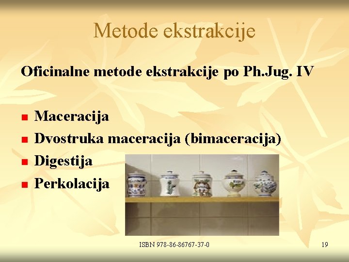 Metode ekstrakcije Oficinalne metode ekstrakcije po Ph. Jug. IV n n Maceracija Dvostruka maceracija