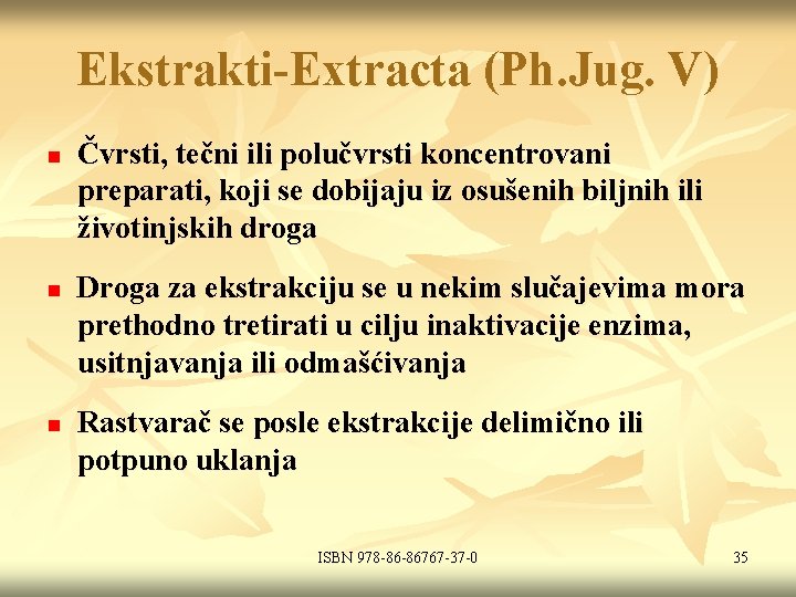 Ekstrakti-Extracta (Ph. Jug. V) n n n Čvrsti, tečni ili polučvrsti koncentrovani preparati, koji
