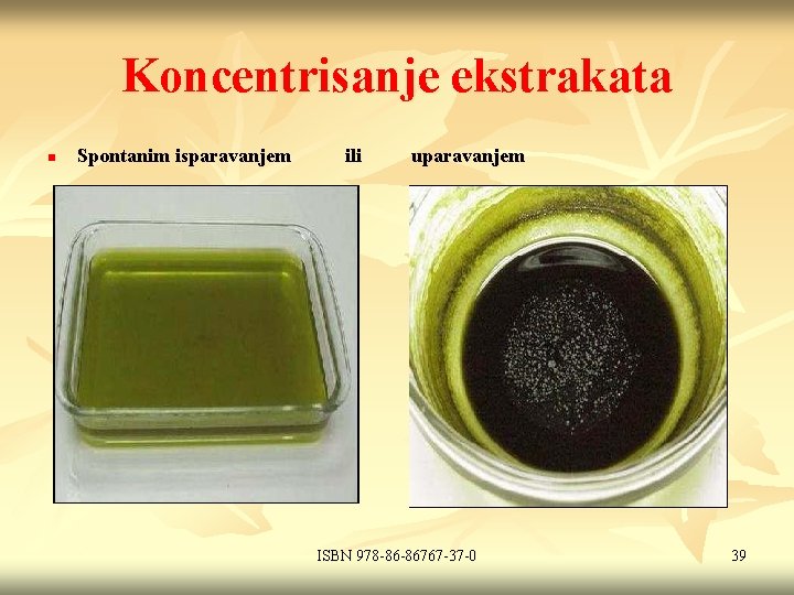 Koncentrisanje ekstrakata n Spontanim isparavanjem ili uparavanjem ISBN 978 -86 -86767 -37 -0 39