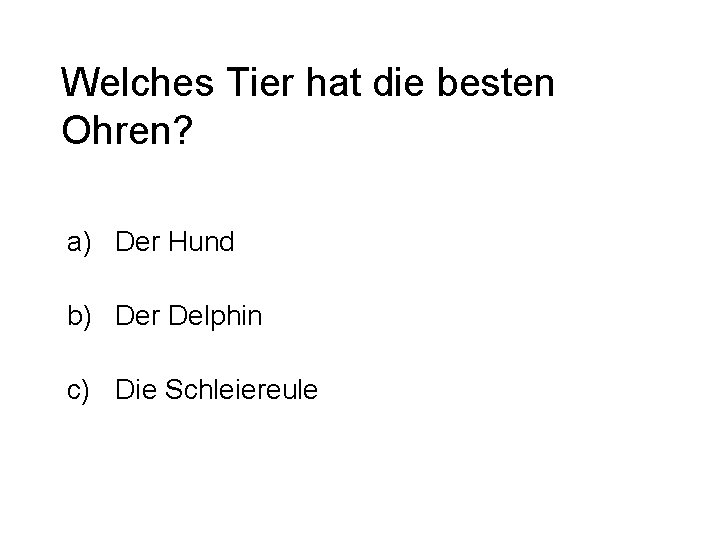 Welches Tier hat die besten Ohren? a) Der Hund b) Der Delphin c) Die