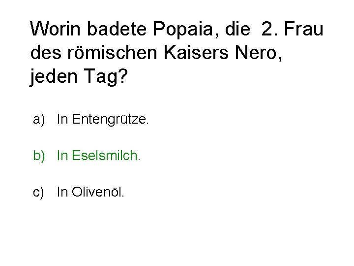 Worin badete Popaia, die 2. Frau des römischen Kaisers Nero, jeden Tag? a) In