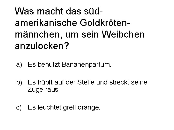 Was macht das südamerikanische Goldkrötenmännchen, um sein Weibchen anzulocken? a) Es benutzt Bananenparfum. b)