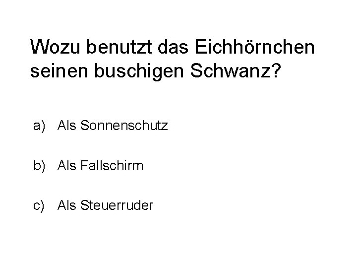 Wozu benutzt das Eichhörnchen seinen buschigen Schwanz? a) Als Sonnenschutz b) Als Fallschirm c)