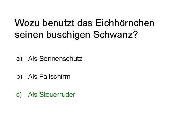 Wozu benutzt das Eichhörnchen seinen buschigen Schwanz? a) Als Sonnenschutz b) Als Fallschirm c)