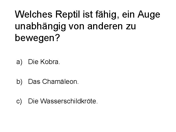 Welches Reptil ist fähig, ein Auge unabhängig von anderen zu bewegen? a) Die Kobra.