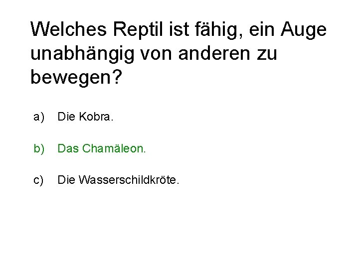 Welches Reptil ist fähig, ein Auge unabhängig von anderen zu bewegen? a) Die Kobra.