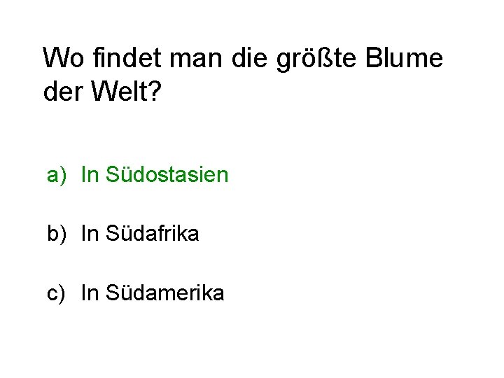 Wo findet man die größte Blume der Welt? a) In Südostasien b) In Südafrika