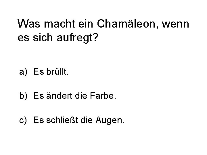 Was macht ein Chamäleon, wenn es sich aufregt? a) Es brüllt. b) Es ändert