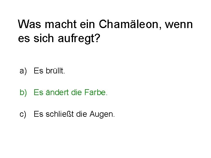 Was macht ein Chamäleon, wenn es sich aufregt? a) Es brüllt. b) Es ändert