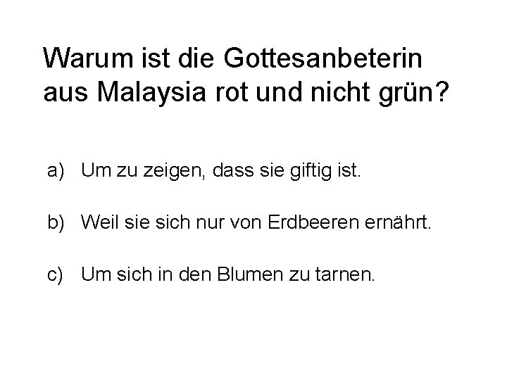 Warum ist die Gottesanbeterin aus Malaysia rot und nicht grün? a) Um zu zeigen,