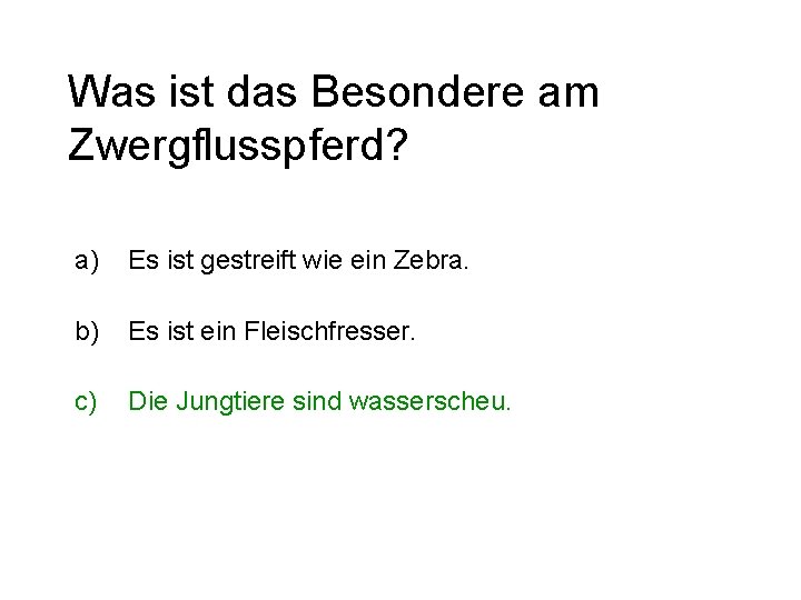 Was ist das Besondere am Zwergflusspferd? a) Es ist gestreift wie ein Zebra. b)