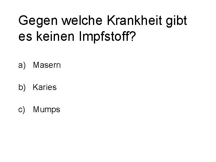 Gegen welche Krankheit gibt es keinen Impfstoff? a) Masern b) Karies c) Mumps 