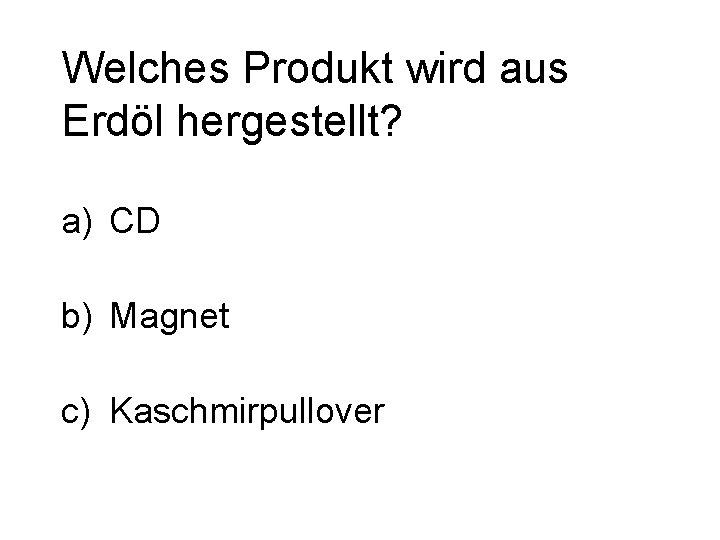 Welches Produkt wird aus Erdöl hergestellt? a) CD b) Magnet c) Kaschmirpullover 