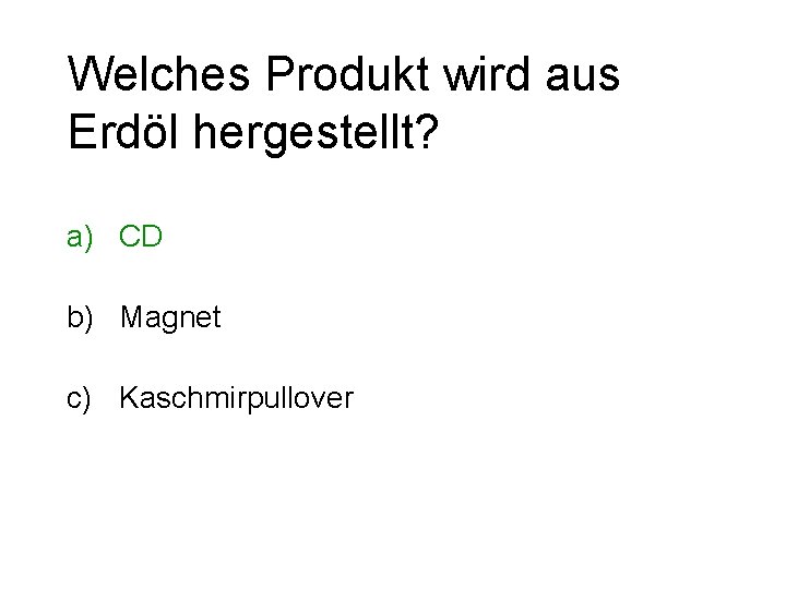 Welches Produkt wird aus Erdöl hergestellt? a) CD b) Magnet c) Kaschmirpullover 