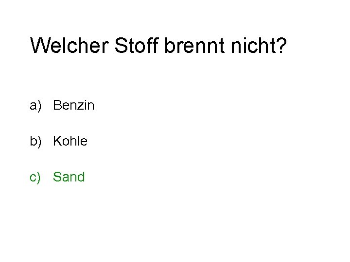 Welcher Stoff brennt nicht? a) Benzin b) Kohle c) Sand 