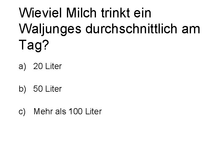 Wieviel Milch trinkt ein Waljunges durchschnittlich am Tag? a) 20 Liter b) 50 Liter