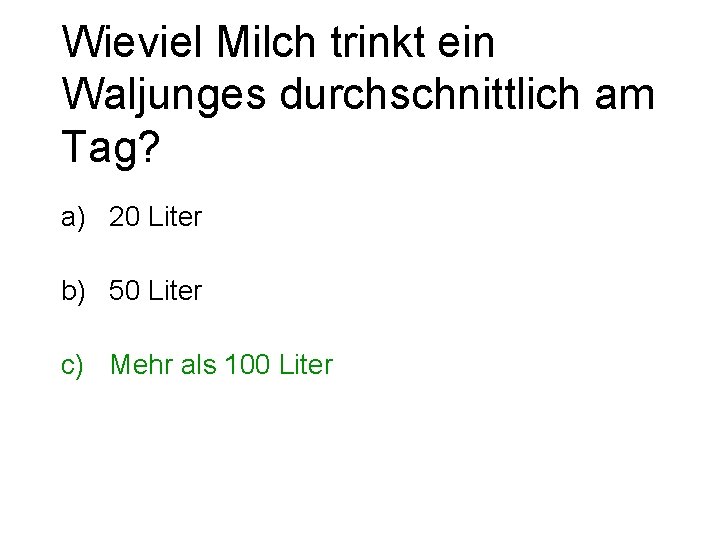 Wieviel Milch trinkt ein Waljunges durchschnittlich am Tag? a) 20 Liter b) 50 Liter