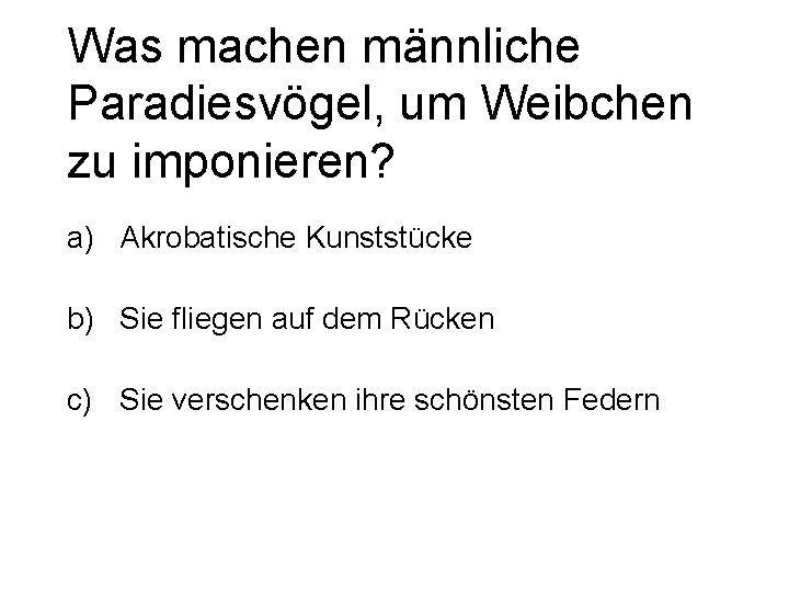 Was machen männliche Paradiesvögel, um Weibchen zu imponieren? a) Akrobatische Kunststücke b) Sie fliegen