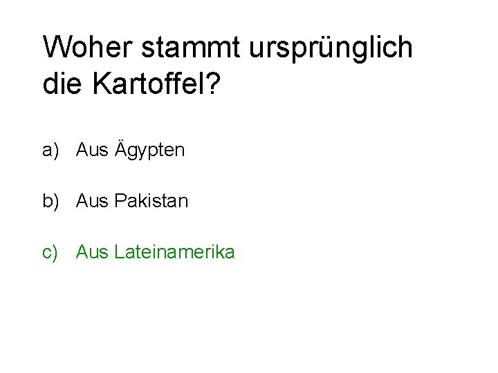 Woher stammt ursprünglich die Kartoffel? a) Aus Ägypten b) Aus Pakistan c) Aus Lateinamerika