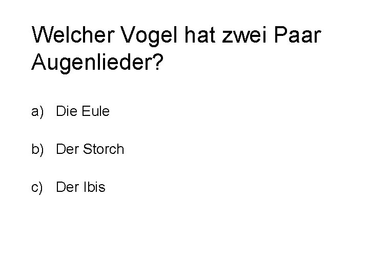 Welcher Vogel hat zwei Paar Augenlieder? a) Die Eule b) Der Storch c) Der