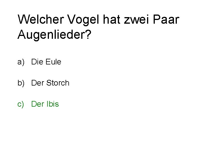 Welcher Vogel hat zwei Paar Augenlieder? a) Die Eule b) Der Storch c) Der