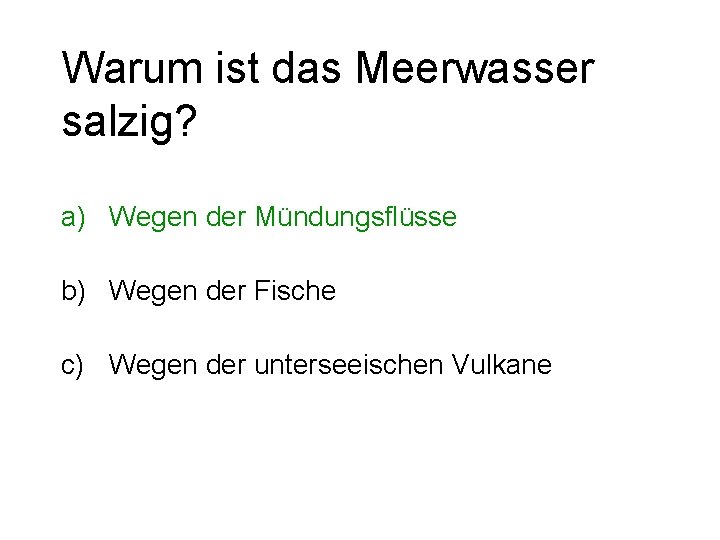 Warum ist das Meerwasser salzig? a) Wegen der Mündungsflüsse b) Wegen der Fische c)