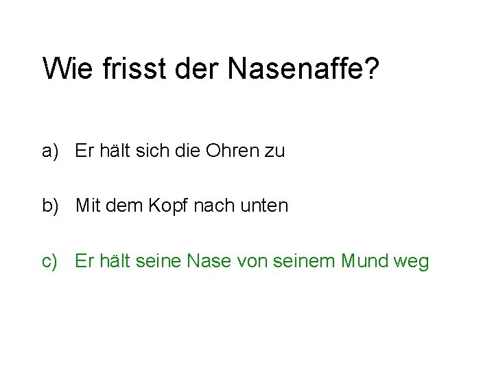 Wie frisst der Nasenaffe? a) Er hält sich die Ohren zu b) Mit dem