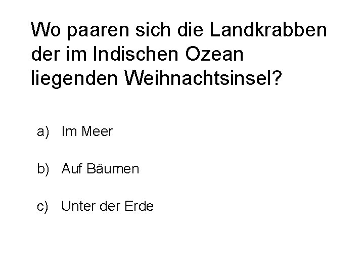 Wo paaren sich die Landkrabben der im Indischen Ozean liegenden Weihnachtsinsel? a) Im Meer