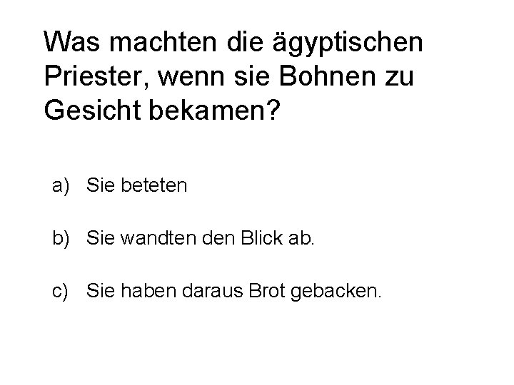 Was machten die ägyptischen Priester, wenn sie Bohnen zu Gesicht bekamen? a) Sie beteten