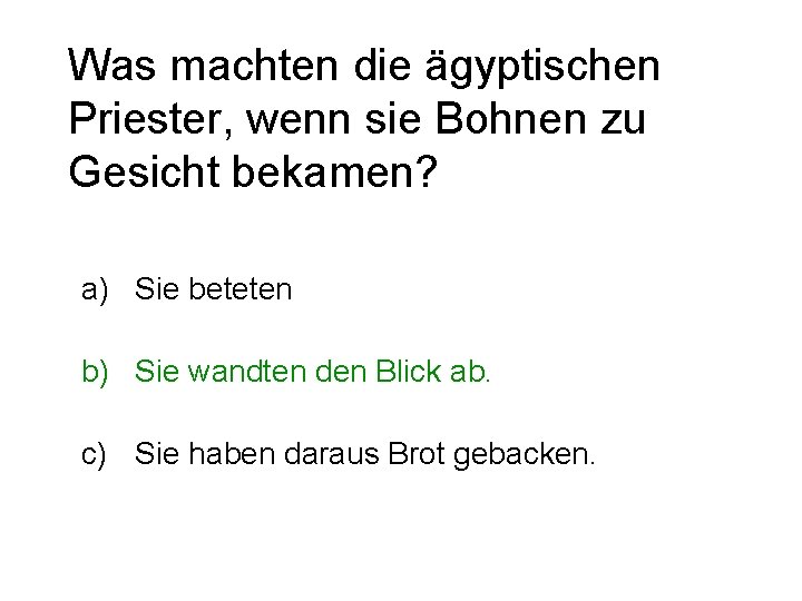 Was machten die ägyptischen Priester, wenn sie Bohnen zu Gesicht bekamen? a) Sie beteten