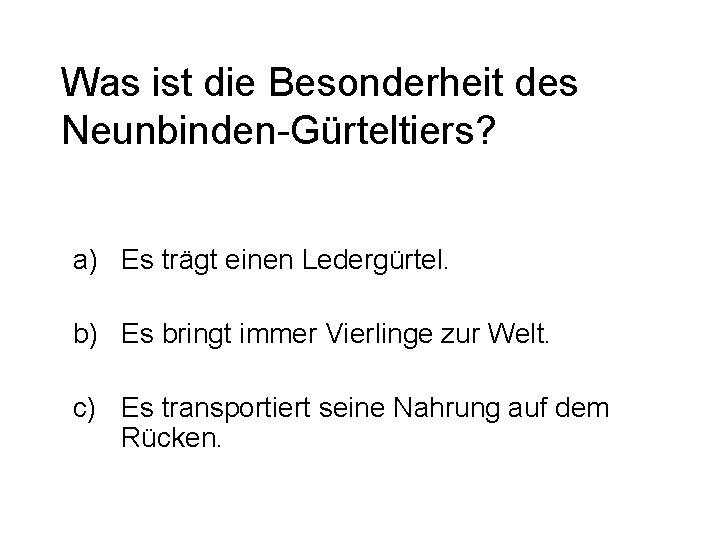 Was ist die Besonderheit des Neunbinden-Gürteltiers? a) Es trägt einen Ledergürtel. b) Es bringt