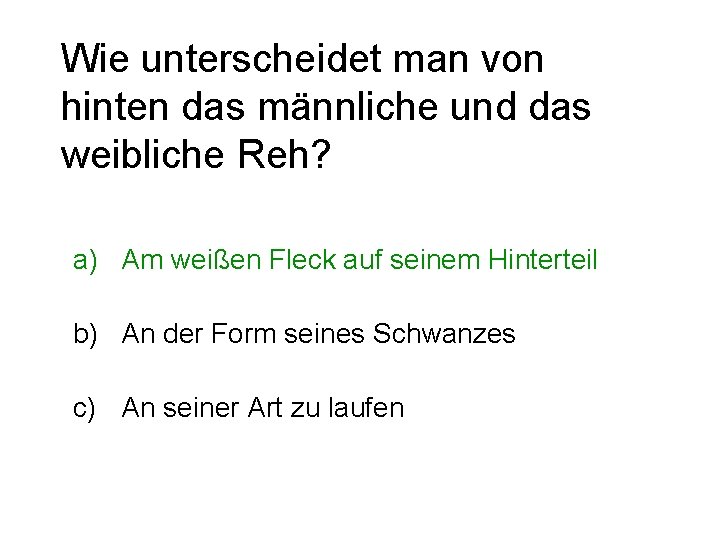 Wie unterscheidet man von hinten das männliche und das weibliche Reh? a) Am weißen