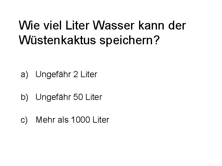 Wie viel Liter Wasser kann der Wüstenkaktus speichern? a) Ungefähr 2 Liter b) Ungefähr