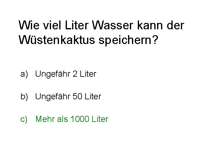 Wie viel Liter Wasser kann der Wüstenkaktus speichern? a) Ungefähr 2 Liter b) Ungefähr