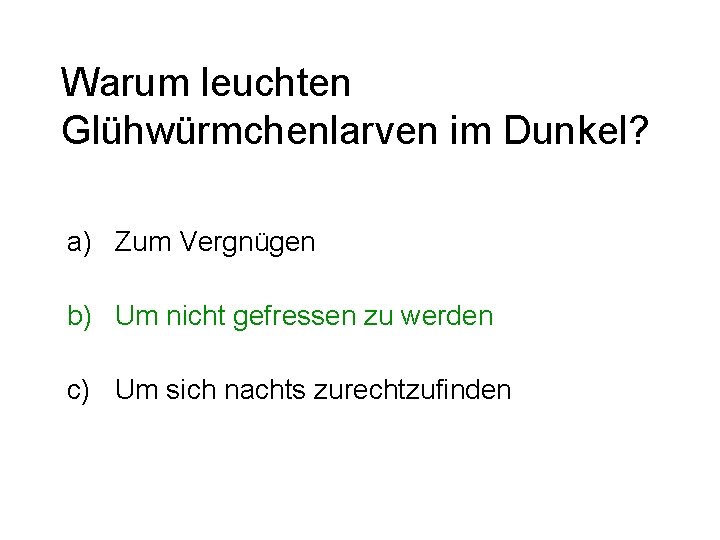 Warum leuchten Glühwürmchenlarven im Dunkel? a) Zum Vergnügen b) Um nicht gefressen zu werden
