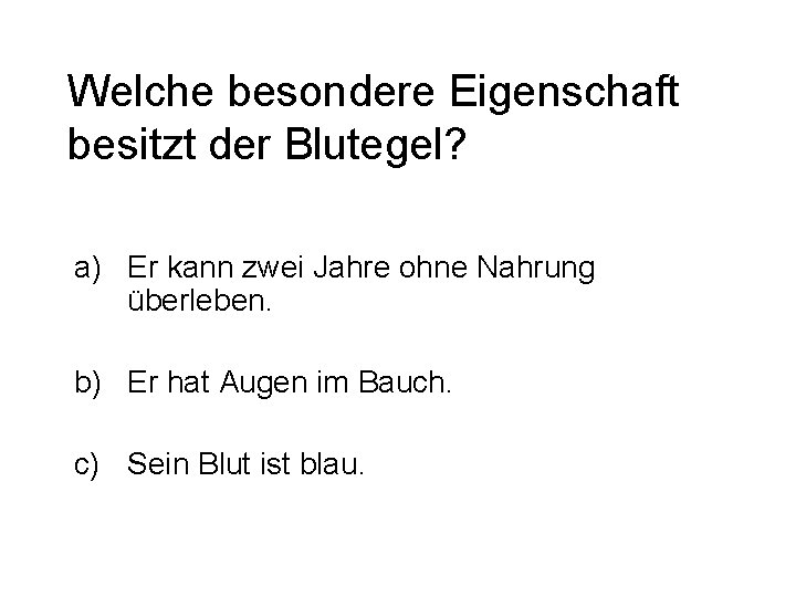 Welche besondere Eigenschaft besitzt der Blutegel? a) Er kann zwei Jahre ohne Nahrung überleben.