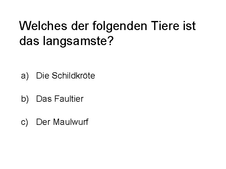 Welches der folgenden Tiere ist das langsamste? a) Die Schildkröte b) Das Faultier c)