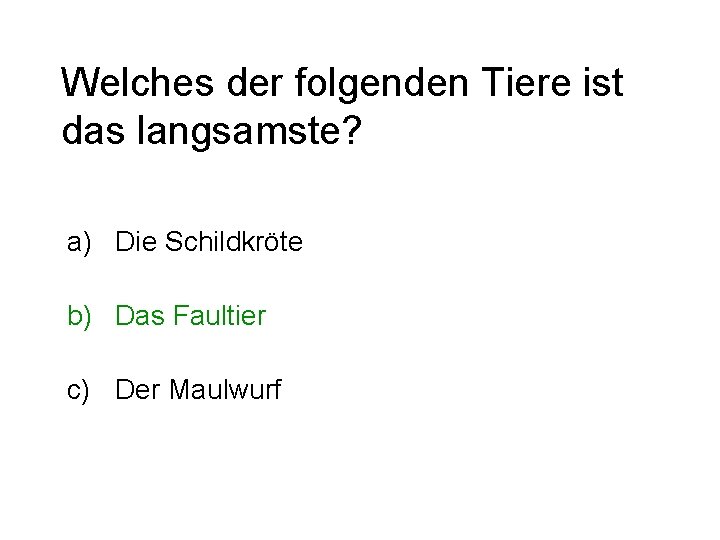 Welches der folgenden Tiere ist das langsamste? a) Die Schildkröte b) Das Faultier c)