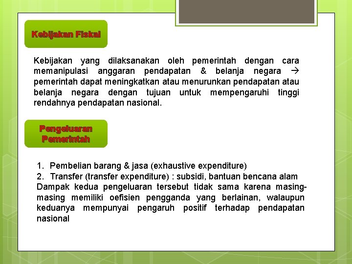 Kebijakan Fiskal Kebijakan yang dilaksanakan oleh pemerintah dengan cara memanipulasi anggaran pendapatan & belanja