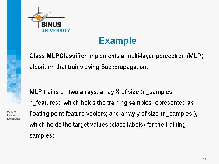 Example Class MLPClassifier implements a multi-layer perceptron (MLP) algorithm that trains using Backpropagation. MLP