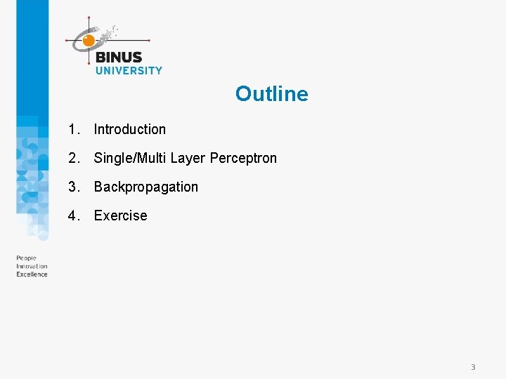 Outline 1. Introduction 2. Single/Multi Layer Perceptron 3. Backpropagation 4. Exercise 3 