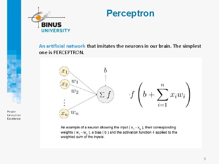 Perceptron An artificial network that imitates the neurons in our brain. The simplest one