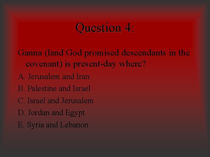 Question 4: Ganna (land God promised descendants in the covenant) is present-day where? A.